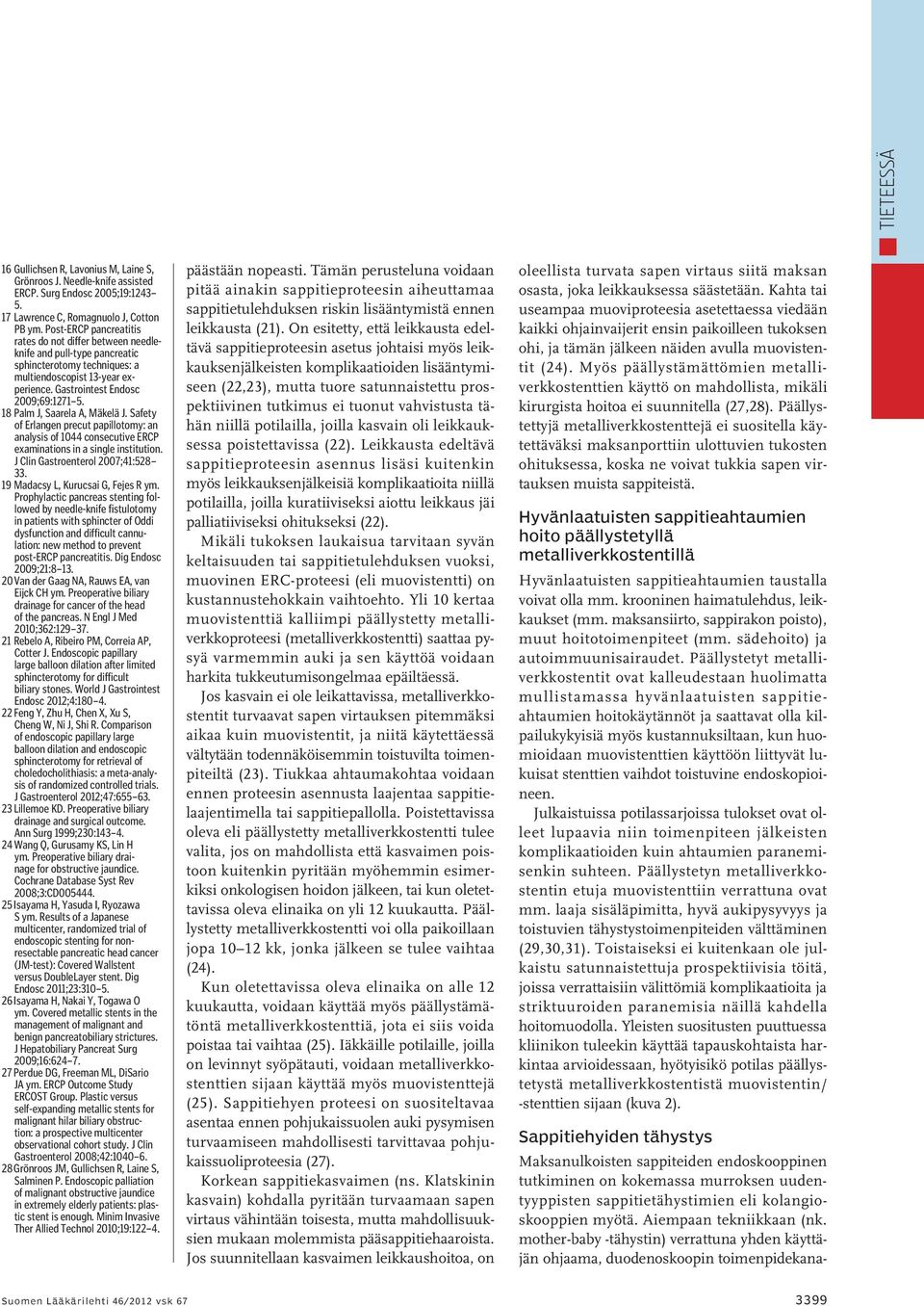 18 Palm J, Saarela A, Mäkelä J. Safety of Erlangen precut papillotomy: an analysis of 1044 consecutive ERCP examinations in a single institution. J Clin Gastroenterol 2007;41:528 33.