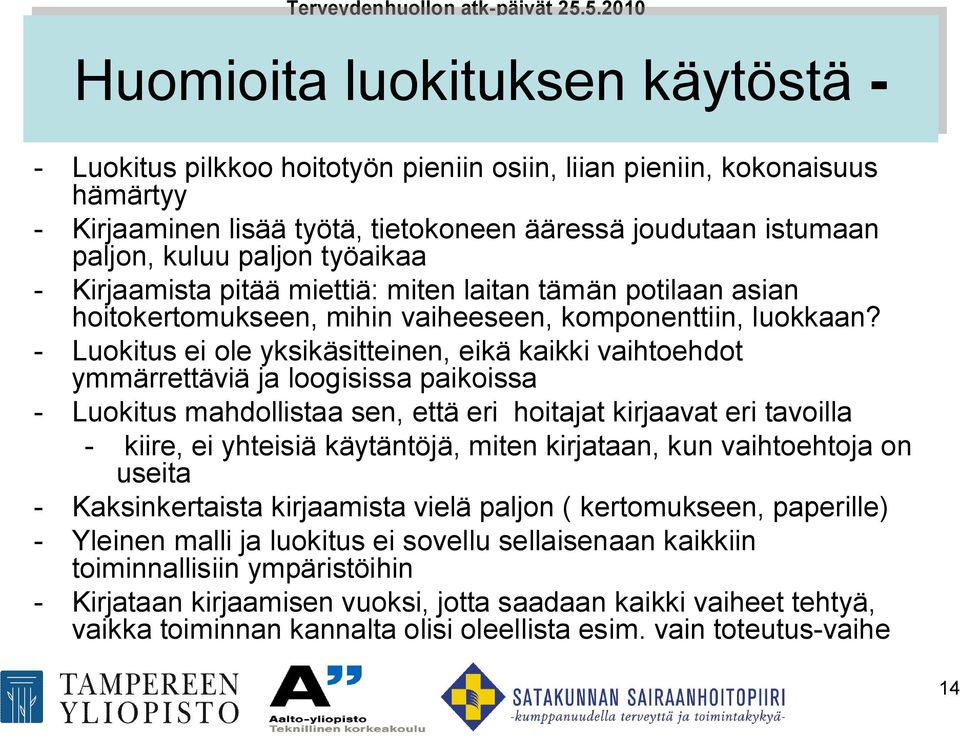 Luokitus ei ole yksikäsitteinen, eikä kaikki vaihtoehdot ymmärrettäviä ja loogisissa paikoissa Luokitus mahdollistaa sen, että eri hoitajat kirjaavat eri tavoilla kiire, ei yhteisiä käytäntöjä, miten