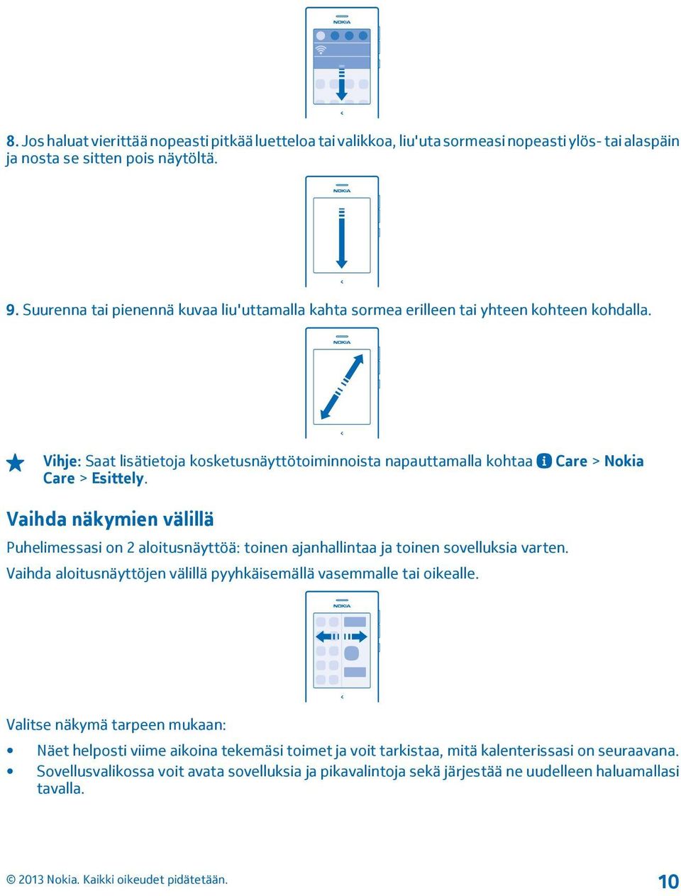 Care > Nokia Vaihda näkymien välillä Puhelimessasi on 2 aloitusnäyttöä: toinen ajanhallintaa ja toinen sovelluksia varten.
