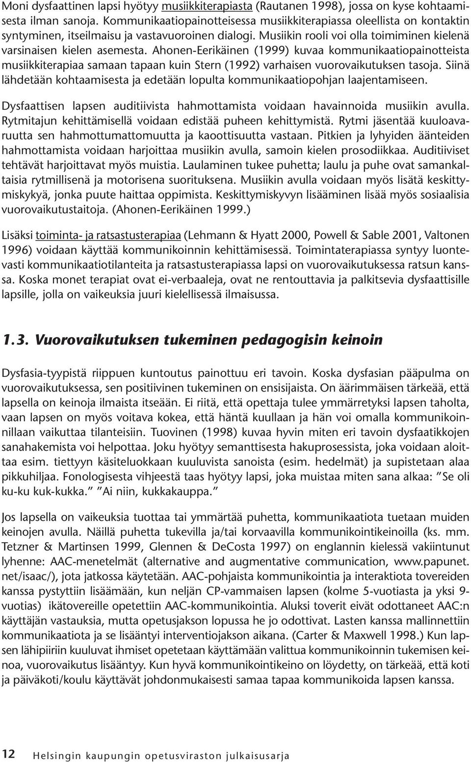 Ahonen-Eerikäinen (1999) kuvaa kommunikaatiopainotteista musiikkiterapiaa samaan tapaan kuin Stern (1992) varhaisen vuorovaikutuksen tasoja.