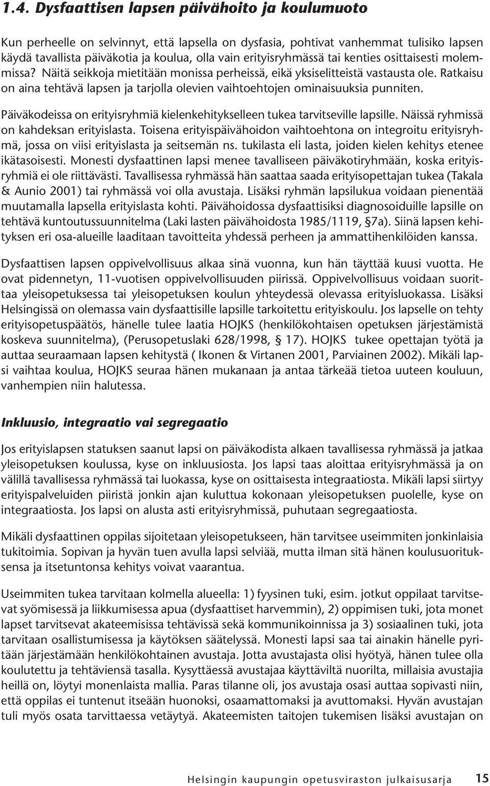 Ratkaisu on aina tehtävä lapsen ja tarjolla olevien vaihtoehtojen ominaisuuksia punniten. Päiväkodeissa on erityisryhmiä kielenkehitykselleen tukea tarvitseville lapsille.