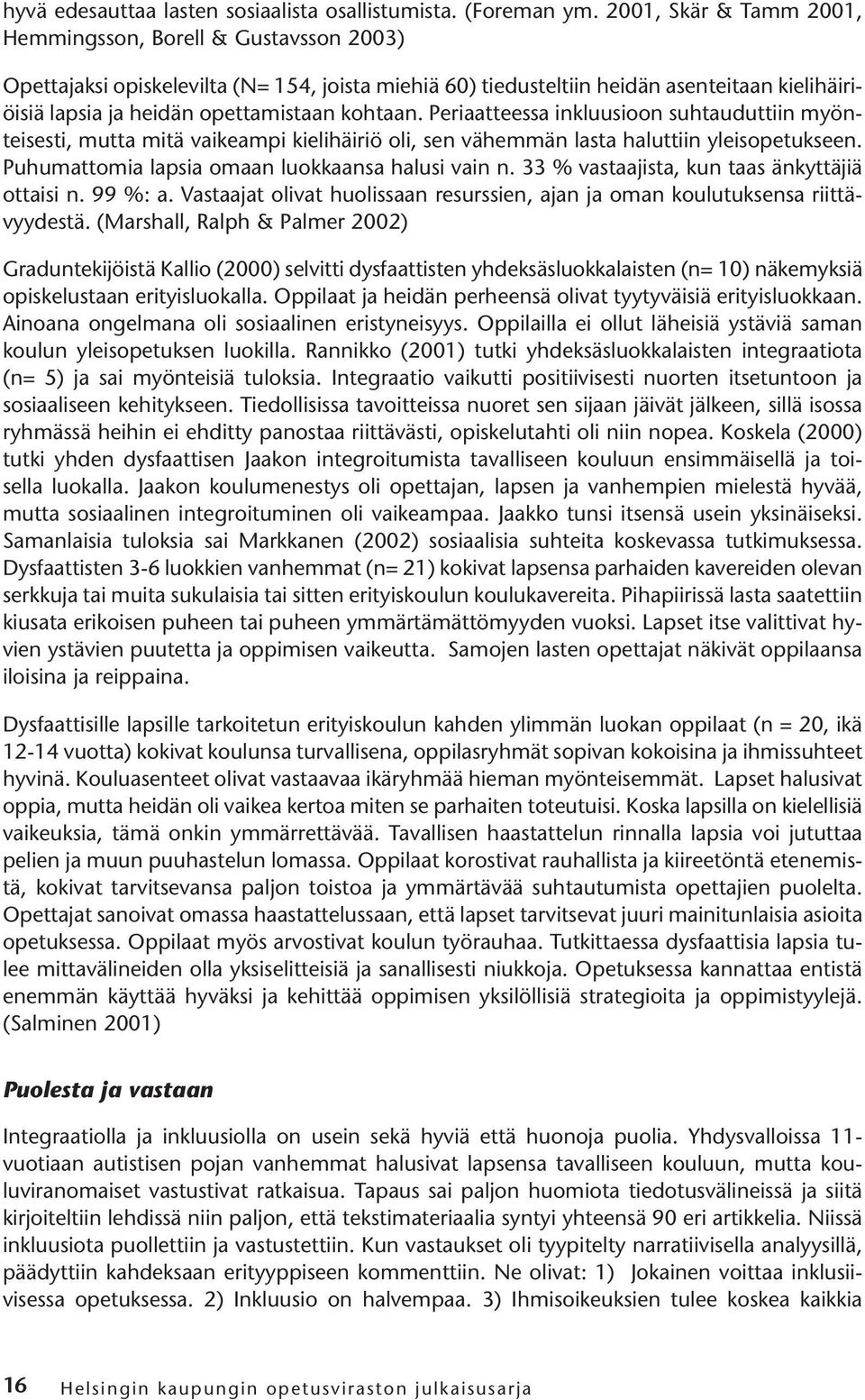 kohtaan. Periaatteessa inkluusioon suhtauduttiin myönteisesti, mutta mitä vaikeampi kielihäiriö oli, sen vähemmän lasta haluttiin yleisopetukseen. Puhumattomia lapsia omaan luokkaansa halusi vain n.