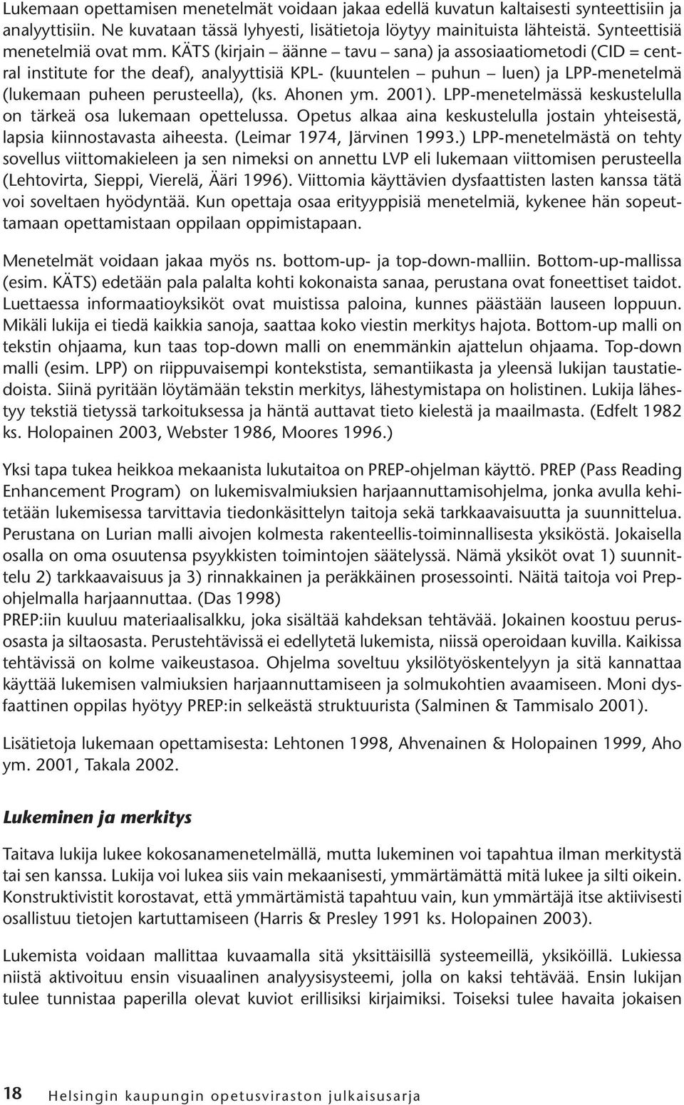 KÄTS (kirjain äänne tavu sana) ja assosiaatiometodi (CID = central institute for the deaf), analyyttisiä KPL- (kuuntelen puhun luen) ja LPP-menetelmä (lukemaan puheen perusteella), (ks. Ahonen ym.