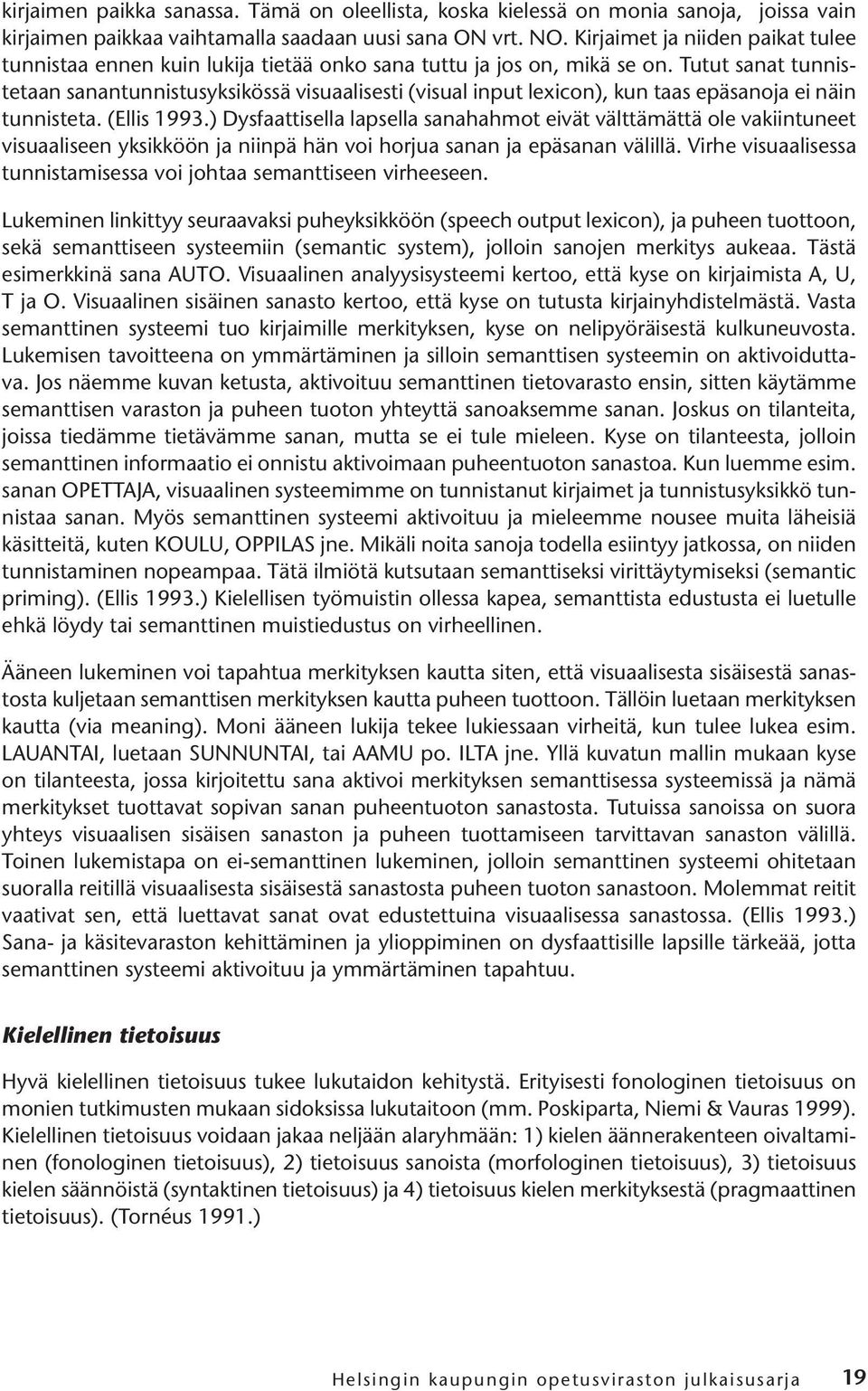 Tutut sanat tunnistetaan sanantunnistusyksikössä visuaalisesti (visual input lexicon), kun taas epäsanoja ei näin tunnisteta. (Ellis 1993.