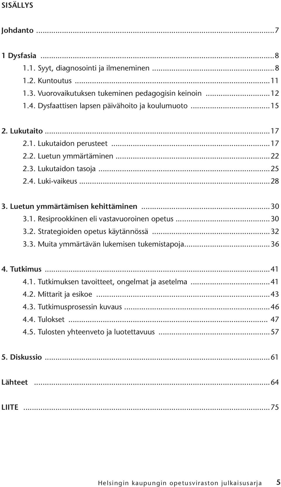 Luetun ymmärtämisen kehittäminen...30 3.1. Resiprookkinen eli vastavuoroinen opetus...30 3.2. Strategioiden opetus käytännössä...32 3.3. Muita ymmärtävän lukemisen tukemistapoja...36 4. Tutkimus...41 4.