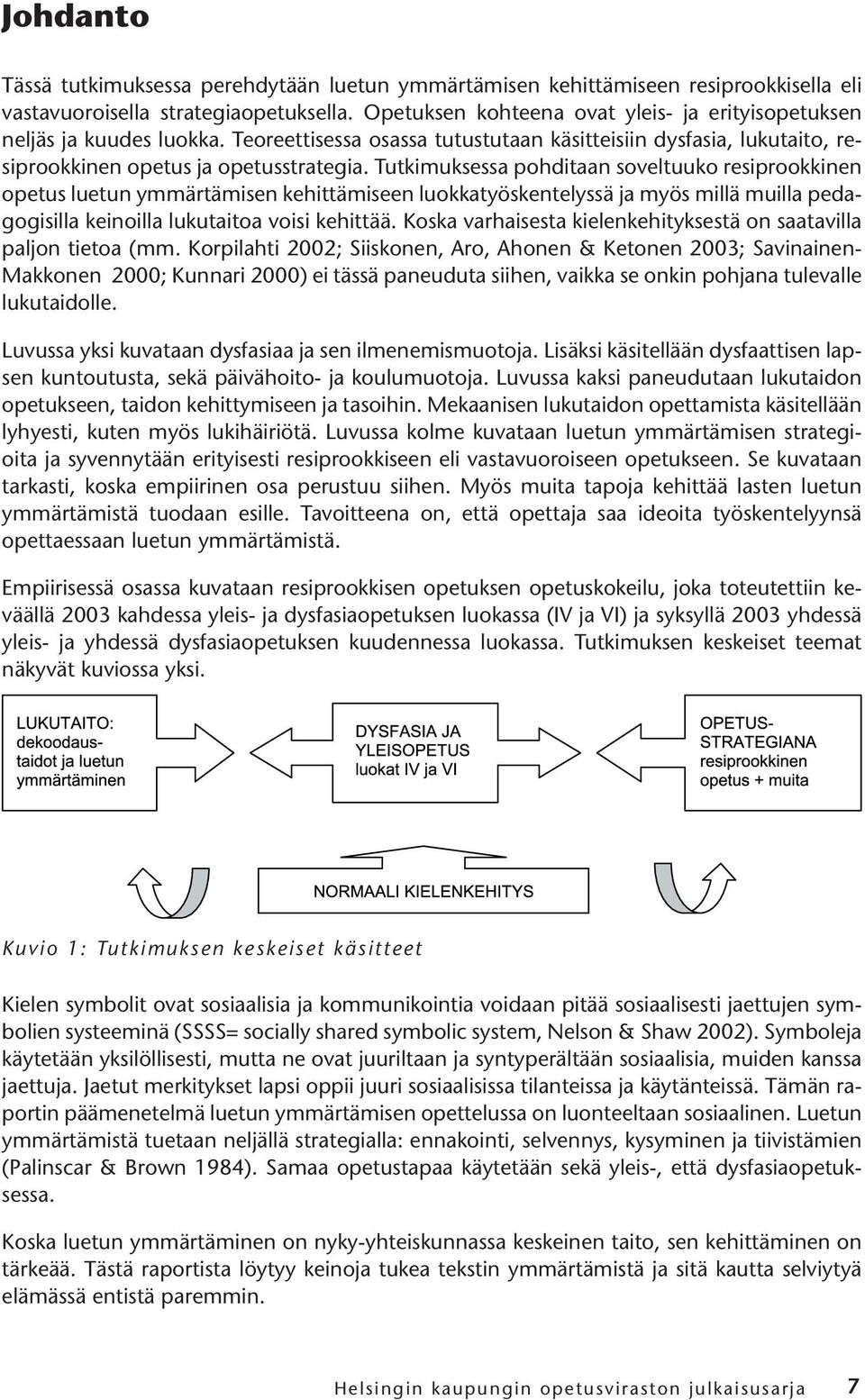 Tutkimuksessa pohditaan soveltuuko resiprookkinen opetus luetun ymmärtämisen kehittämiseen luokkatyöskentelyssä ja myös millä muilla pedagogisilla keinoilla lukutaitoa voisi kehittää.