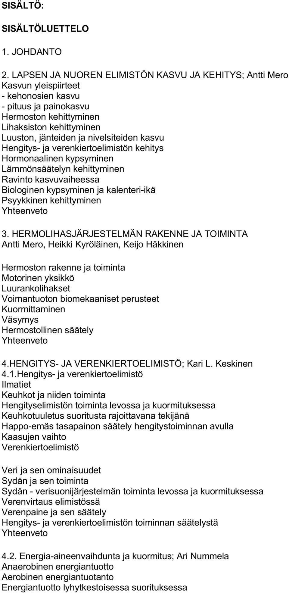 nivelsiteiden kasvu Hengitys- ja verenkiertoelimistön kehitys Hormonaalinen kypsyminen Lämmönsäätelyn kehittyminen Ravinto kasvuvaiheessa Biologinen kypsyminen ja kalenteri-ikä Psyykkinen