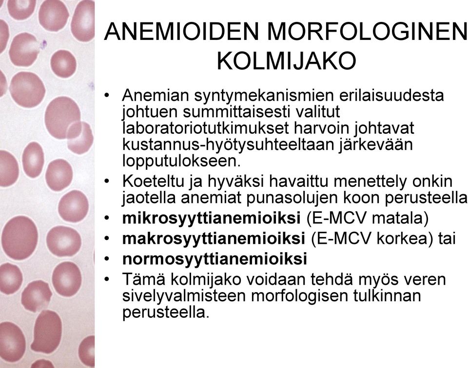 Koeteltu ja hyväksi havaittu menettely onkin jaotella anemiat punasolujen koon perusteella mikrosyyttianemioiksi (E-MCV