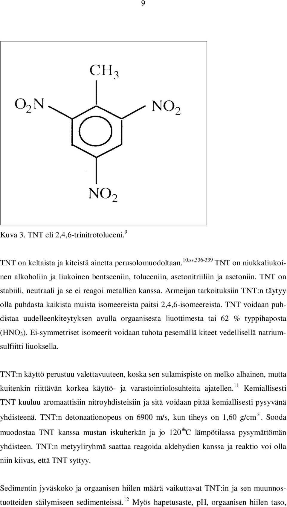 Armeijan tarkoituksiin TNT:n täytyy olla puhdasta kaikista muista isomeereista paitsi 2,4,6-isomeereista.