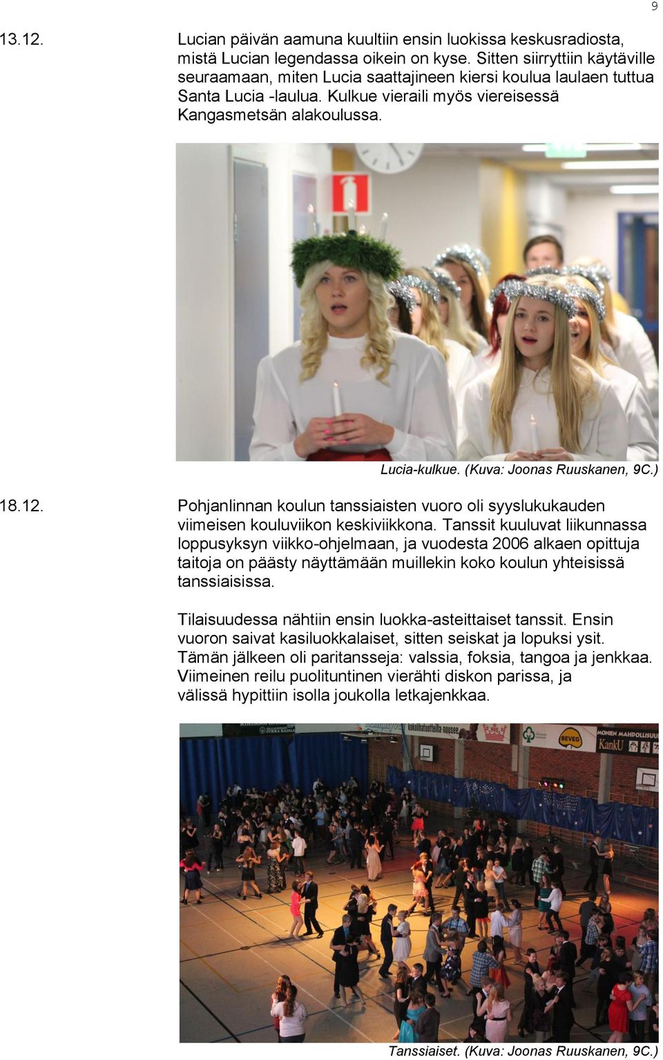 (Kuva: Joonas Ruuskanen, 9C.) 18.12. Pohjanlinnan koulun tanssiaisten vuoro oli syyslukukauden viimeisen kouluviikon keskiviikkona.