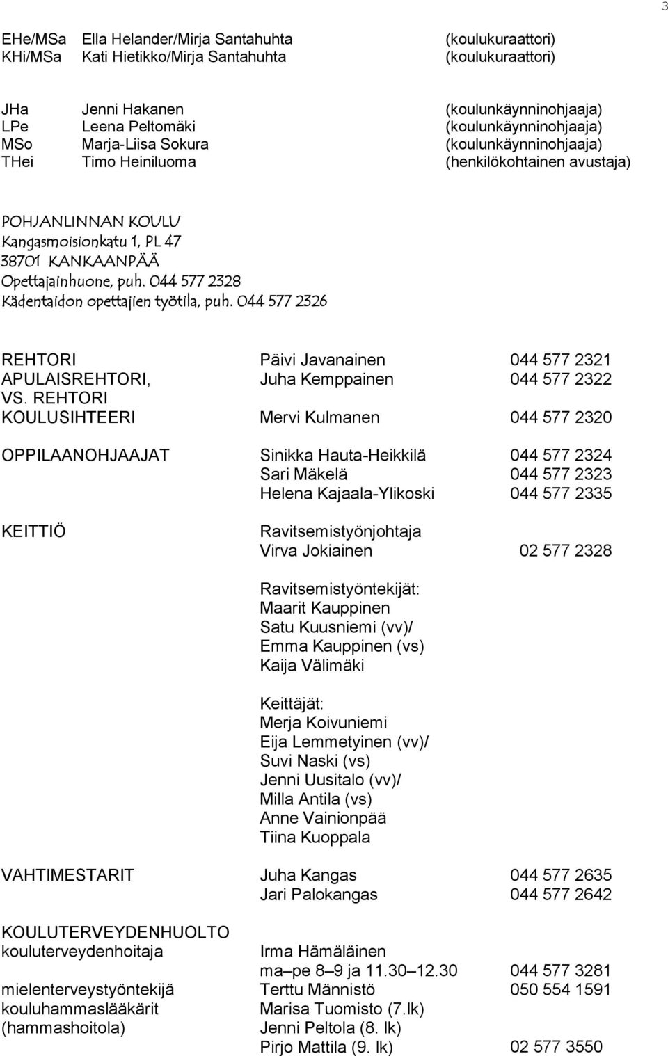 044 577 2328 Kädentaidon opettajien työtila, puh. 044 577 2326 REHTORI Päivi Javanainen 044 577 2321 APULAISREHTORI, Juha Kemppainen 044 577 2322 VS.