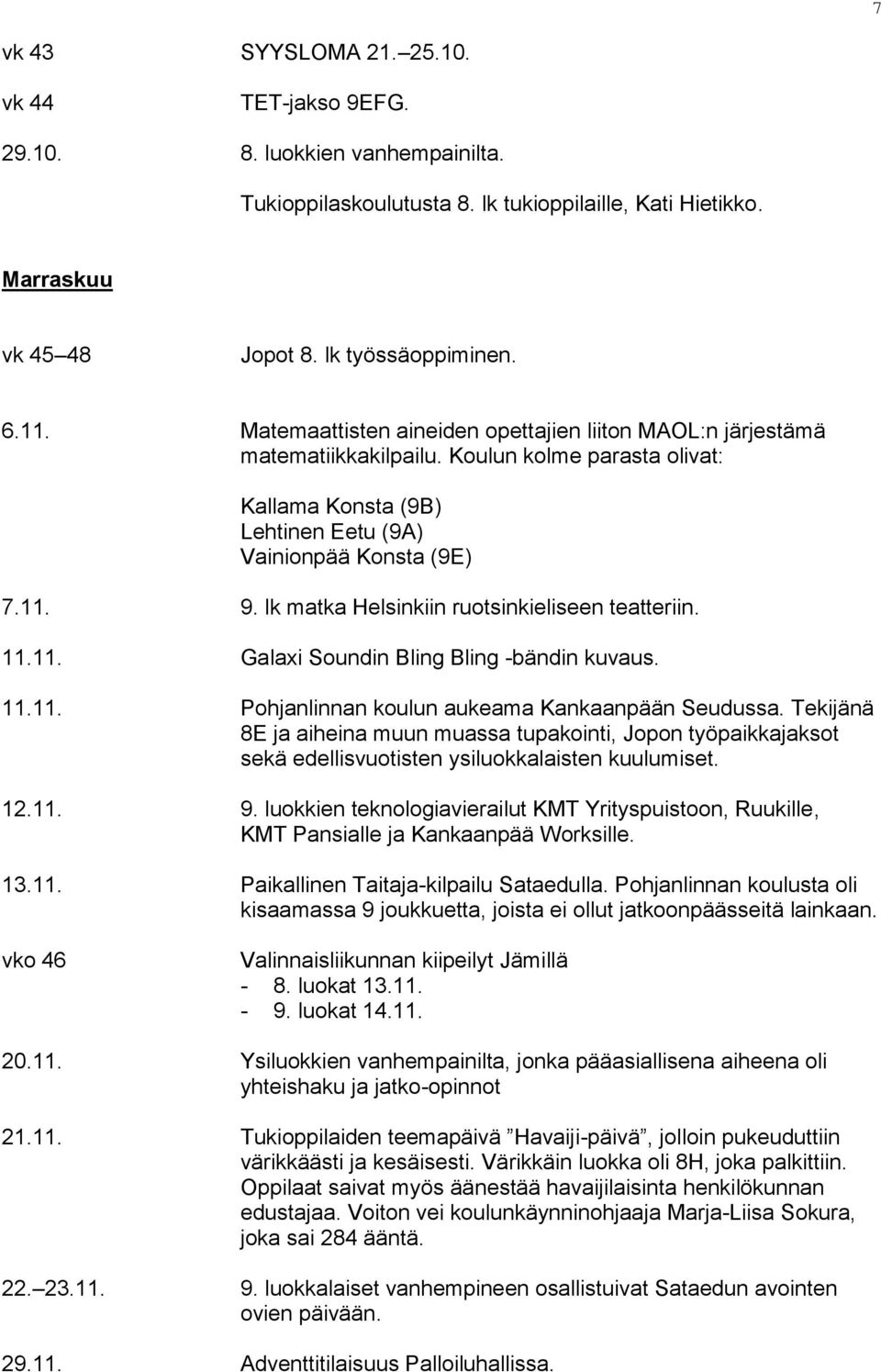 lk matka Helsinkiin ruotsinkieliseen teatteriin. 11.11. Galaxi Soundin Bling Bling -bändin kuvaus. 11.11. Pohjanlinnan koulun aukeama Kankaanpään Seudussa.