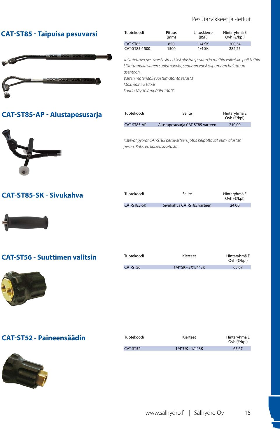 paine 210bar Suurin käyttölämpötila 150 C CAT-ST85-AP - Alustapesusarja Selite Hintaryhmä E CAT-ST85-AP Alustapesusarja CAT-ST85 varteen 210,00 Kätevät pyörät CAT-ST85 pesuvarteen, jotka helpottavat