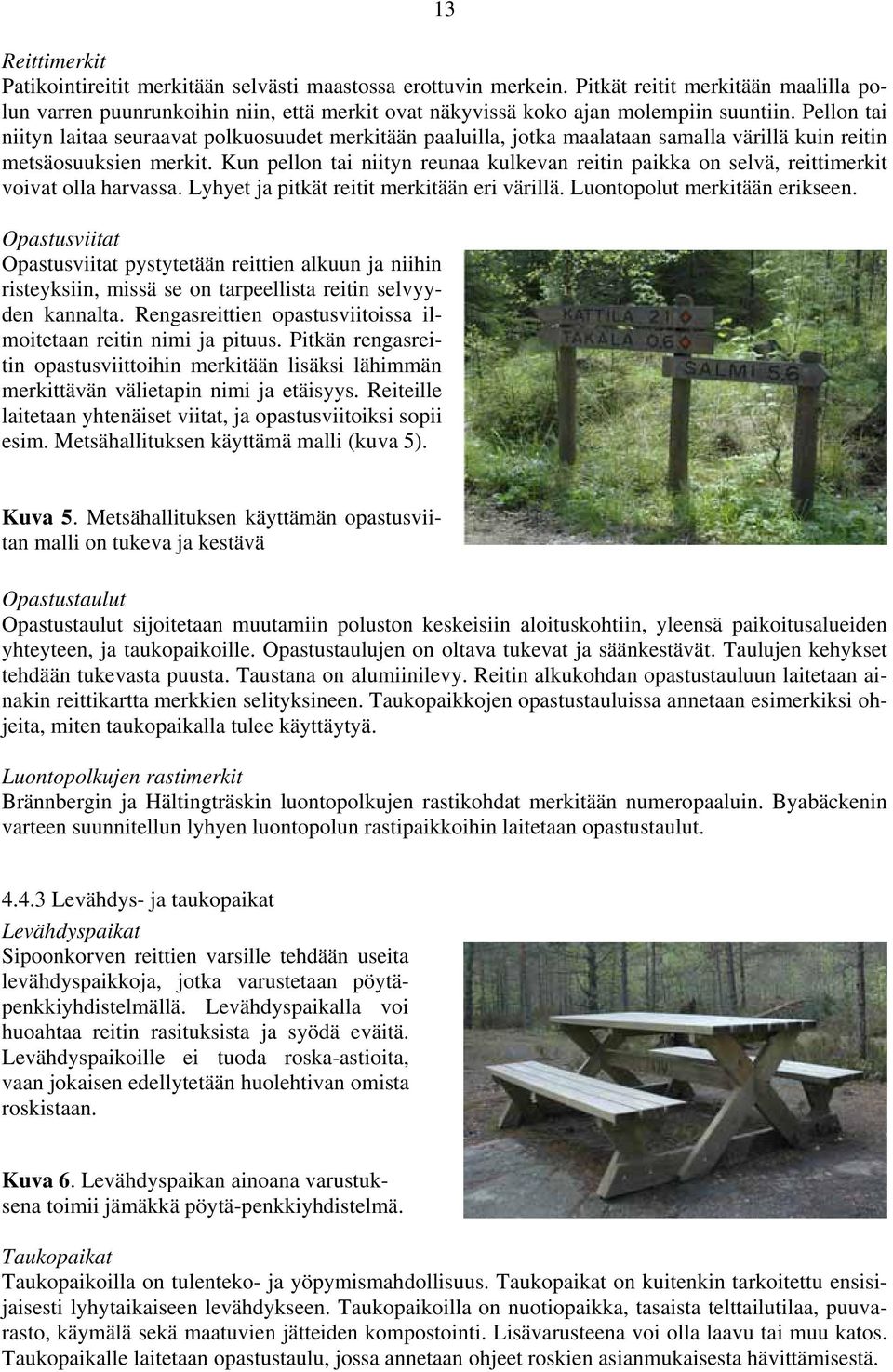Pellon tai niityn laitaa seuraavat polkuosuudet merkitään paaluilla, jotka maalataan samalla värillä kuin reitin metsäosuuksien merkit.