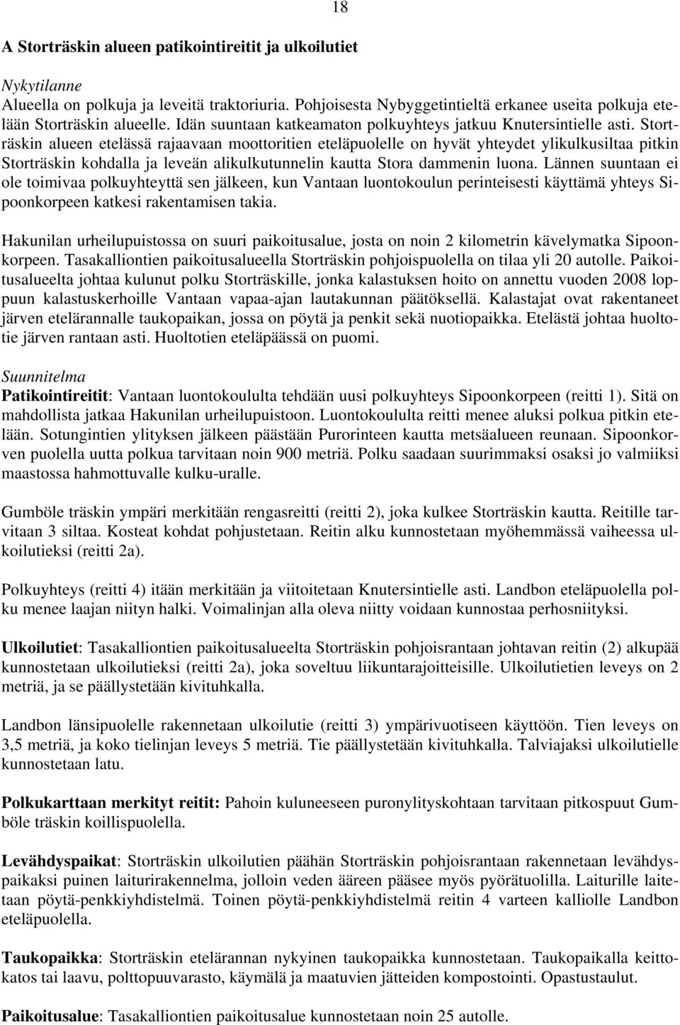 Storträskin alueen etelässä rajaavaan moottoritien eteläpuolelle on hyvät yhteydet ylikulkusiltaa pitkin Storträskin kohdalla ja leveän alikulkutunnelin kautta Stora dammenin luona.