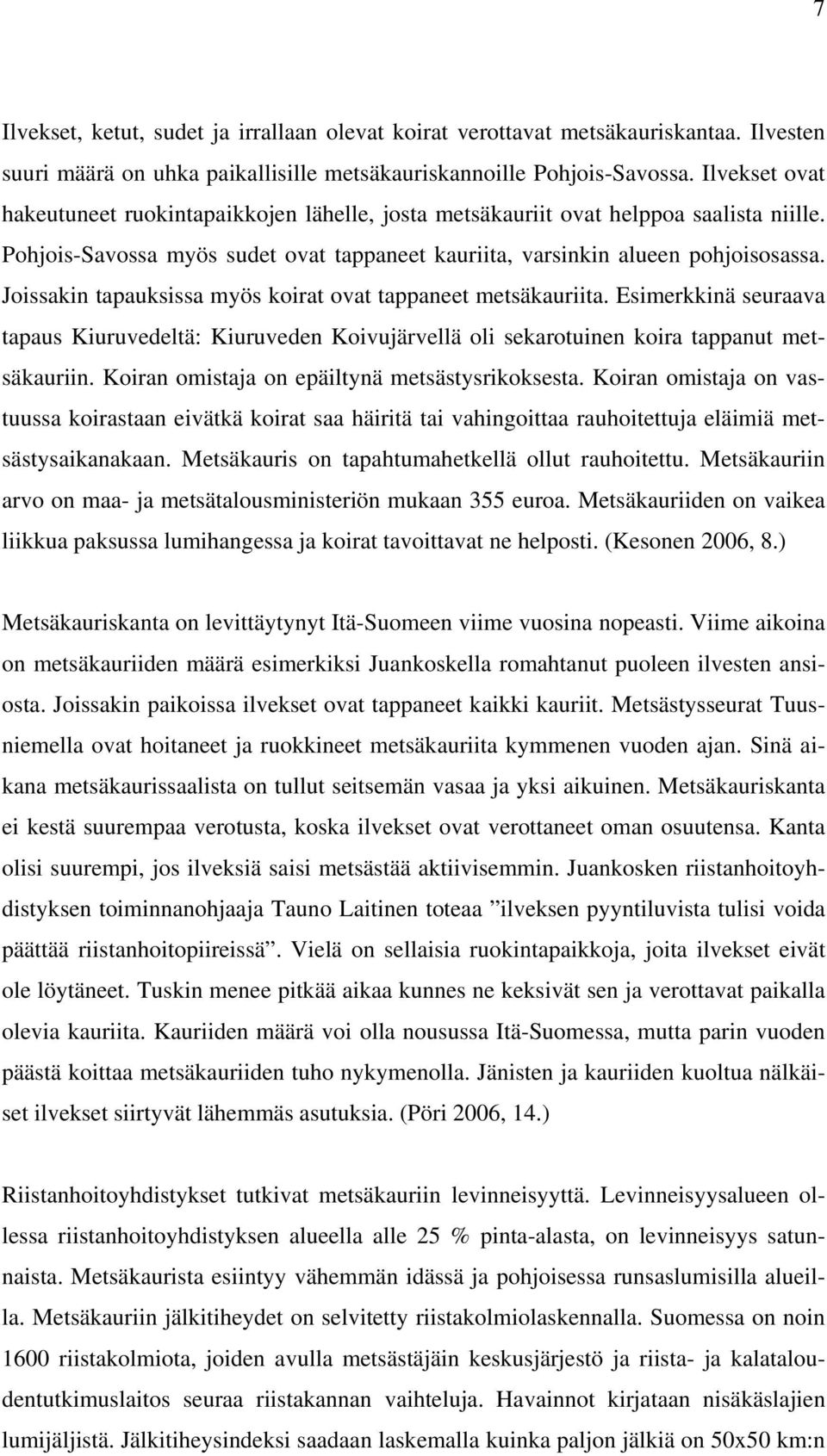 Joissakin tapauksissa myös koirat ovat tappaneet metsäkauriita. Esimerkkinä seuraava tapaus Kiuruvedeltä: Kiuruveden Koivujärvellä oli sekarotuinen koira tappanut metsäkauriin.