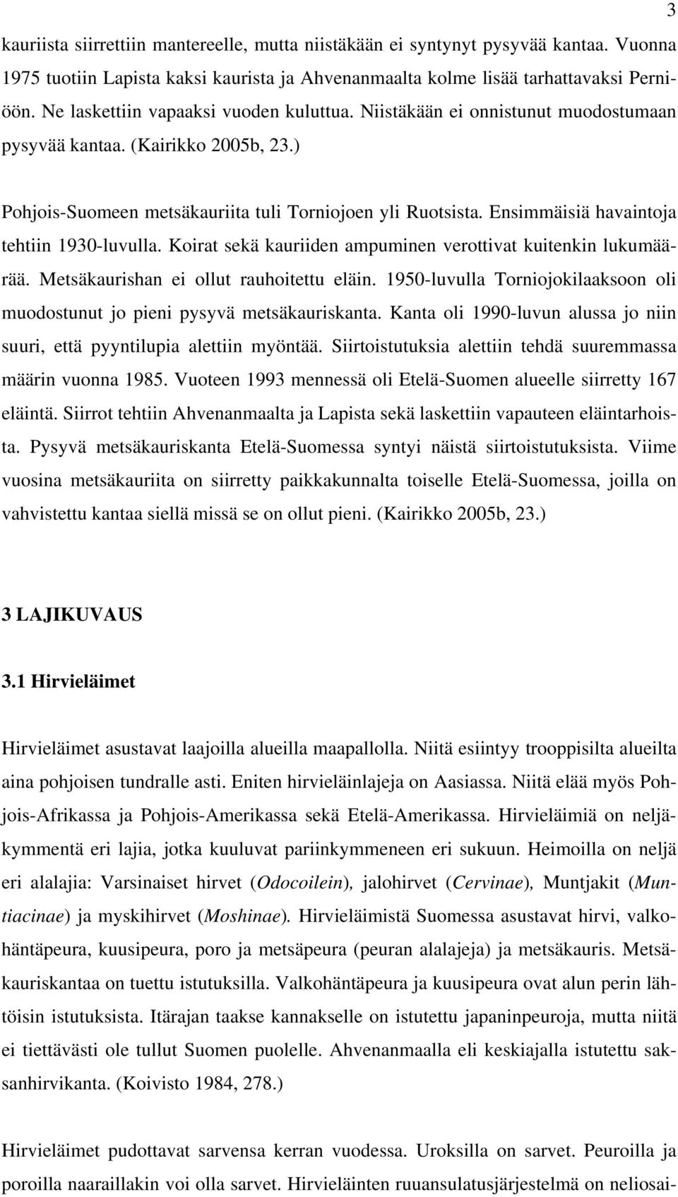 Ensimmäisiä havaintoja tehtiin 1930-luvulla. Koirat sekä kauriiden ampuminen verottivat kuitenkin lukumäärää. Metsäkaurishan ei ollut rauhoitettu eläin.