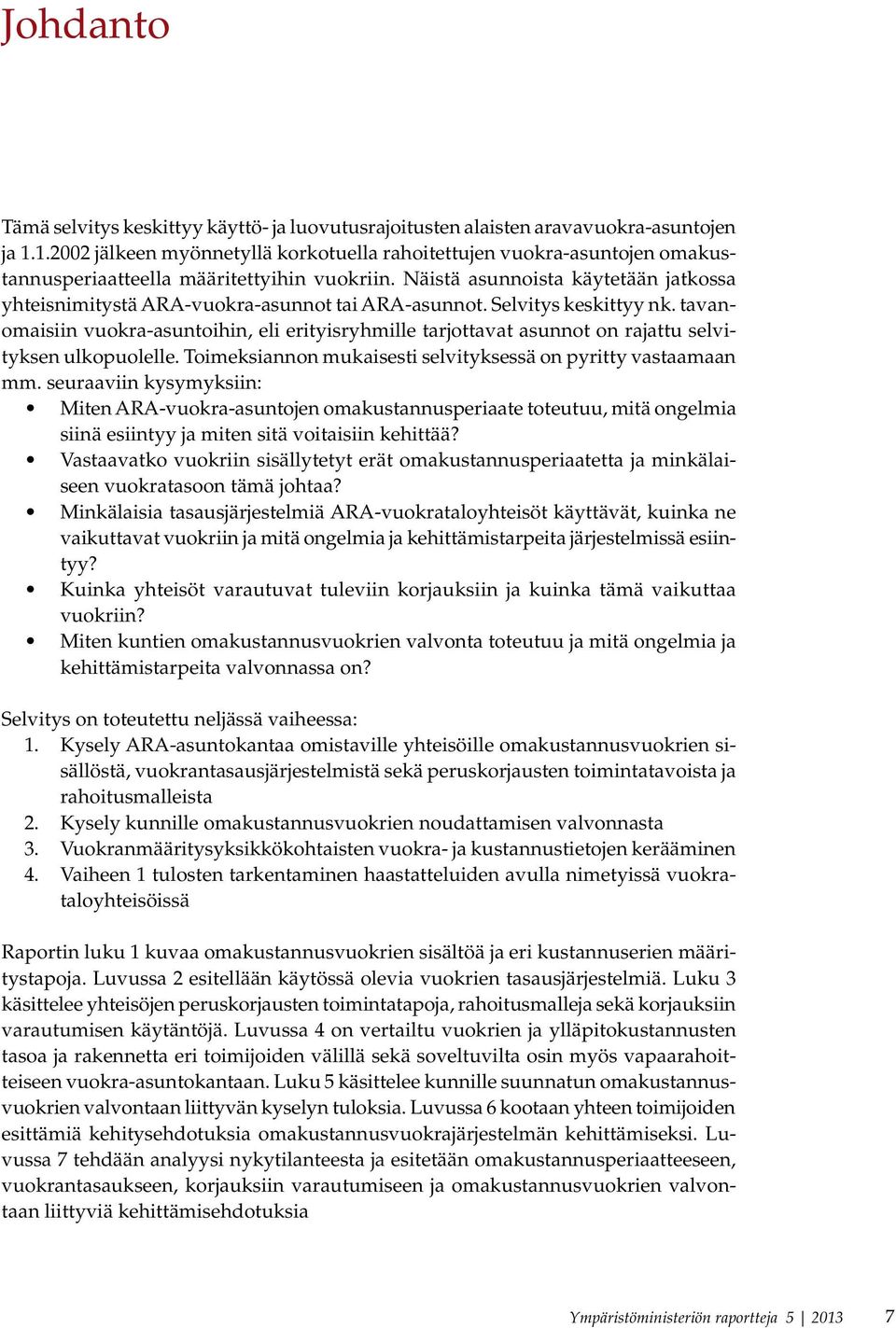 Näistä asunnoista käytetään jatkossa yhteisnimitystä ARA-vuokra-asunnot tai ARA-asunnot. Selvitys keskittyy nk.