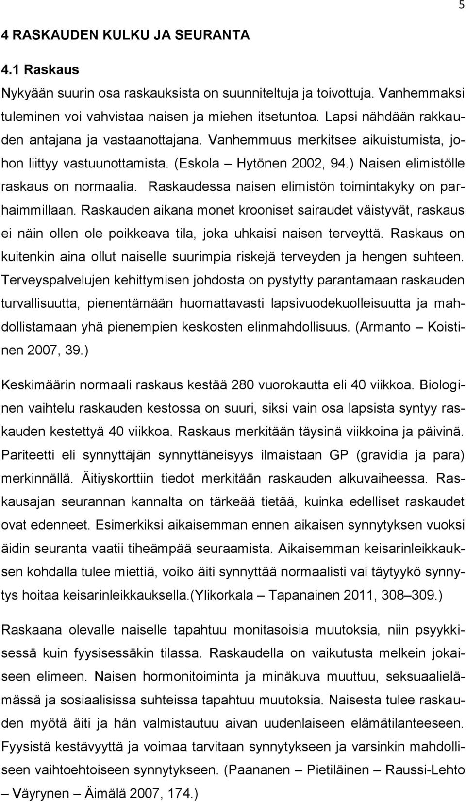 Raskaudessa naisen elimistön toimintakyky on parhaimmillaan. Raskauden aikana monet krooniset sairaudet väistyvät, raskaus ei näin ollen ole poikkeava tila, joka uhkaisi naisen terveyttä.