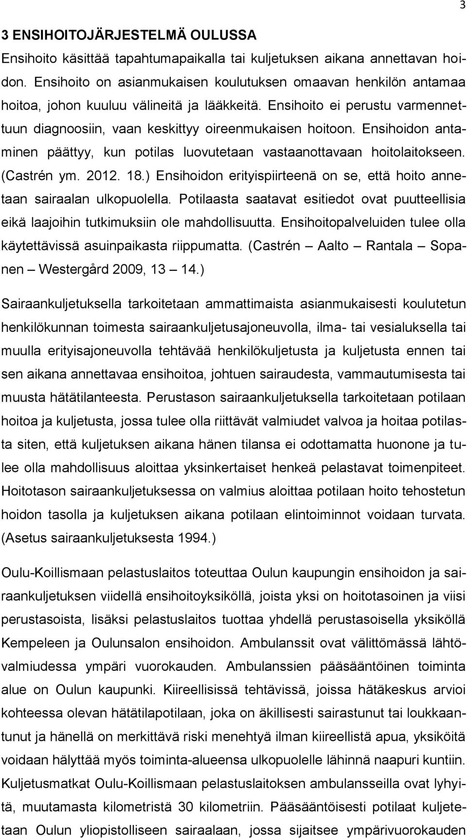 Ensihoidon antaminen päättyy, kun potilas luovutetaan vastaanottavaan hoitolaitokseen. (Castrén ym. 2012. 18.) Ensihoidon erityispiirteenä on se, että hoito annetaan sairaalan ulkopuolella.