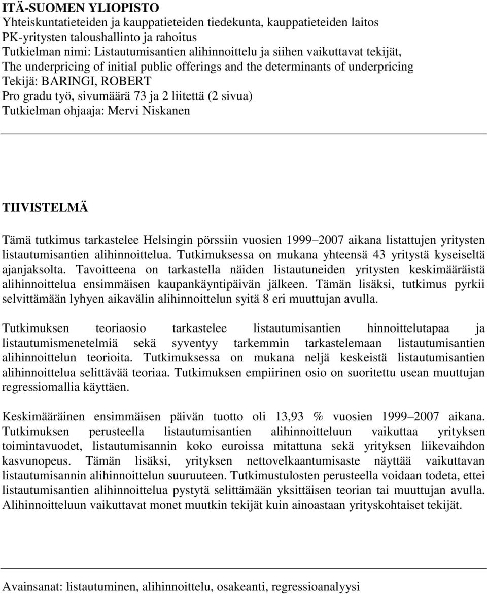 Mervi Niskanen TIIVISTELMÄ Tämä tutkimus tarkastelee Helsingin pörssiin vuosien 1999 2007 aikana listattujen yritysten listautumisantien alihinnoittelua.