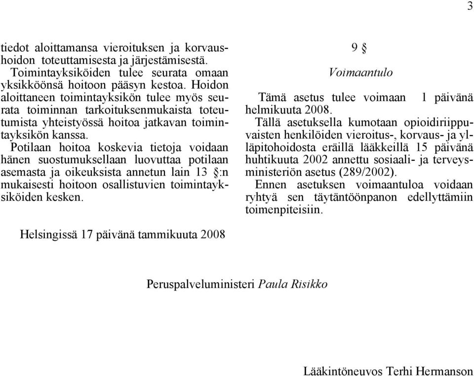 Potilaan hoitoa koskevia tietoja voidaan hänen suostumuksellaan luovuttaa potilaan asemasta ja oikeuksista annetun lain 13 :n mukaisesti hoitoon osallistuvien toimintayksiköiden kesken.