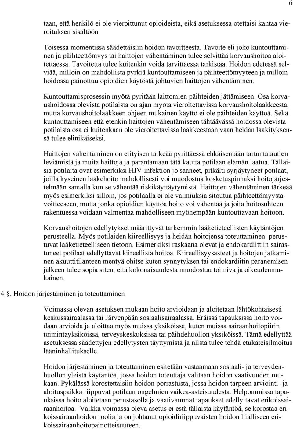 Hoidon edetessä selviää, milloin on mahdollista pyrkiä kuntouttamiseen ja päihteettömyyteen ja milloin hoidossa painottuu opioidien käytöstä johtuvien haittojen vähentäminen.
