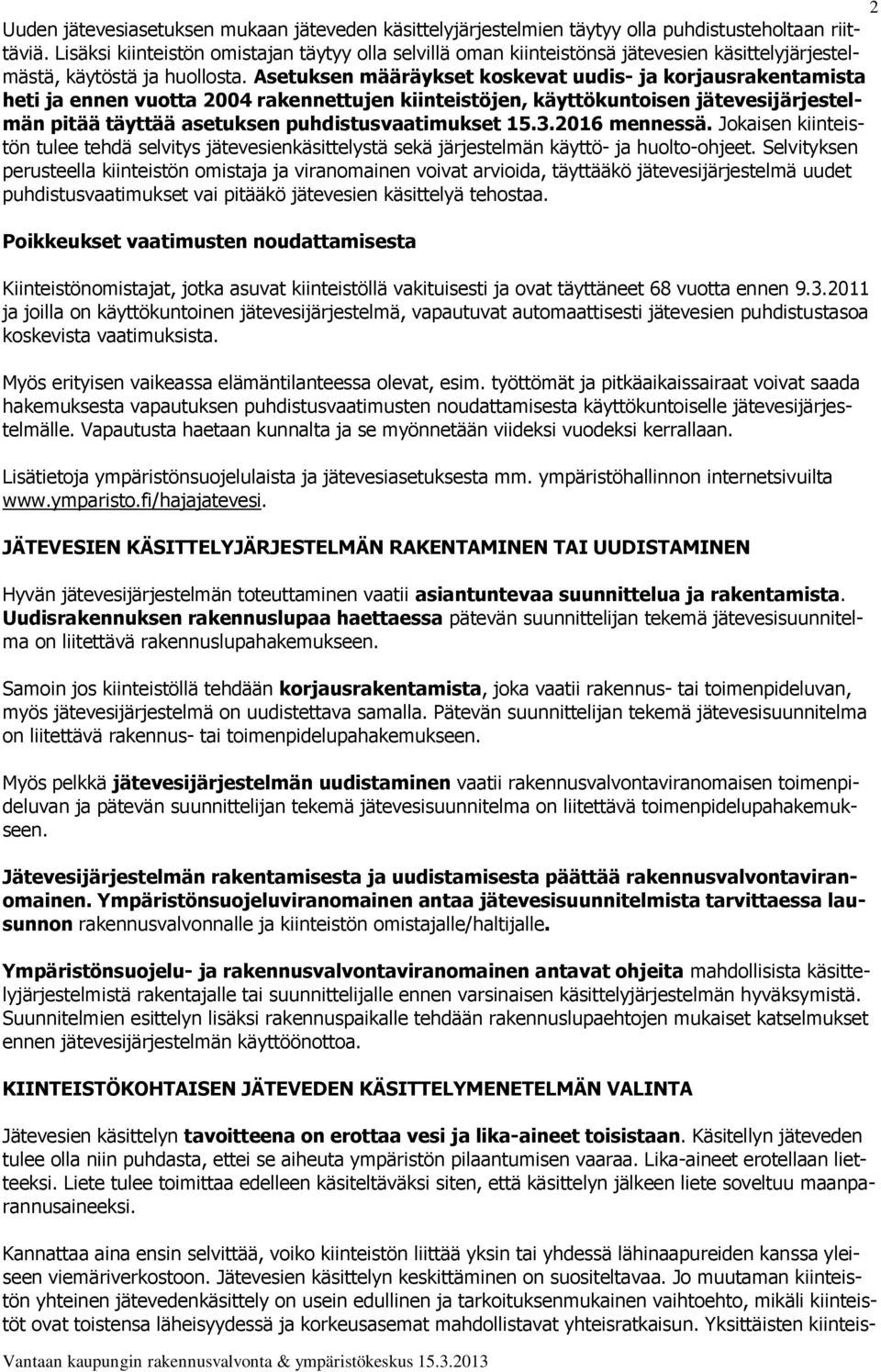 Asetuksen määräykset koskevat uudis- ja korjausrakentamista heti ja ennen vuotta 2004 rakennettujen kiinteistöjen, käyttökuntoisen jätevesijärjestelmän pitää täyttää asetuksen puhdistusvaatimukset 15.