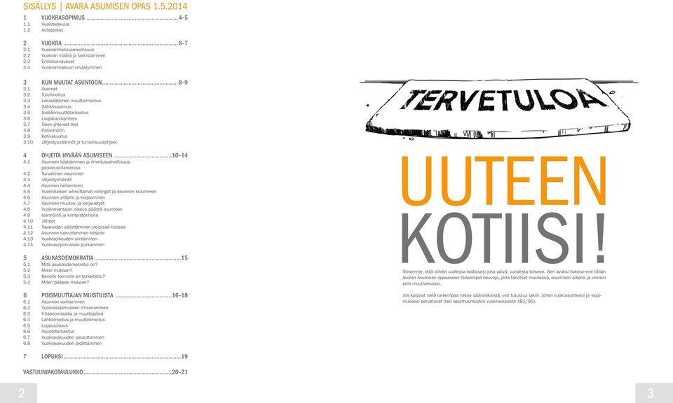 7 Talon yhteiset tilat 3.8 Palovaroitin 3.9 Kotivakuutus 3.10 Järjestyssäännöt ja turvallisuusohjeet 4 OHJEITA HYVÄÄN ASUMISEEN...10 14 4.