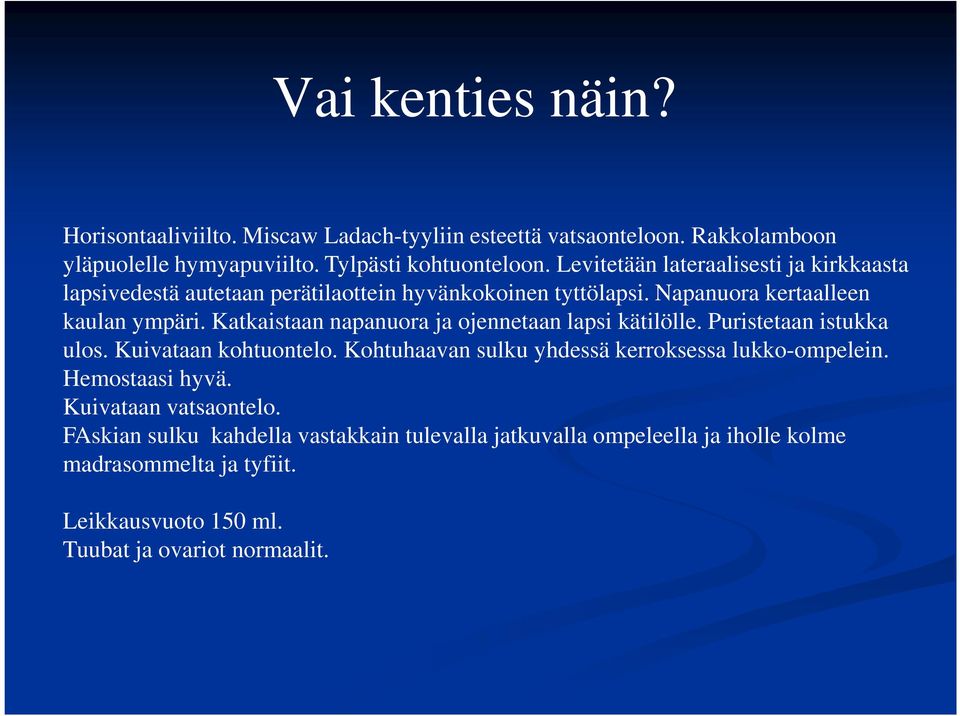 Katkaistaan napanuora ja ojennetaan lapsi kätilölle. Puristetaan istukka ulos. Kuivataan kohtuontelo. Kohtuhaavan sulku yhdessä kerroksessa lukko-ompelein.