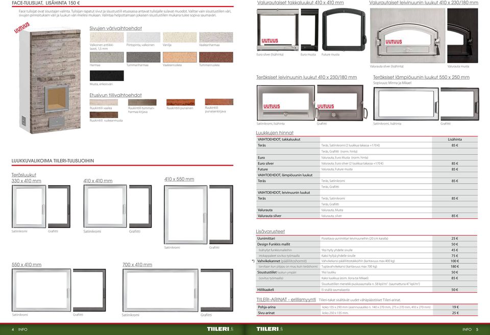 Valurautaiset takkaluukut 410 x 410 mm Valurautaiset leivinuunin luukut 410 x 230/180 mm Sivujen värivaitoedot Valkoinen antiikkilaasti, 1,5 mm Piirtopinta, valkoinen Vanilja Vaaleanarmaa Euro silver