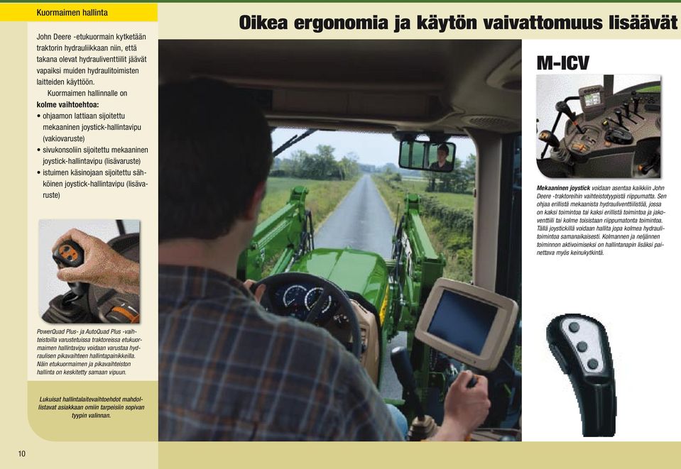 istuimen käsinojaan sijoitettu sähköinen joystick-hallintavipu (lisävaruste) Oikea ergonomia ja käytön vaivattomuus lisäävät M-ICV Mekaaninen joystick voidaan asentaa kaikkiin John Deere