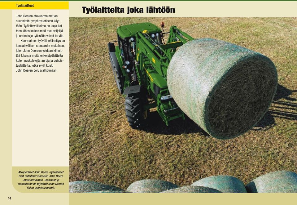 Kuormaimen työvälinekiinnitys on kansainvälisen standardin mukainen, joten John Deereen voidaan kiinnittää lukuisia muita erikoistyölaitteita kuten