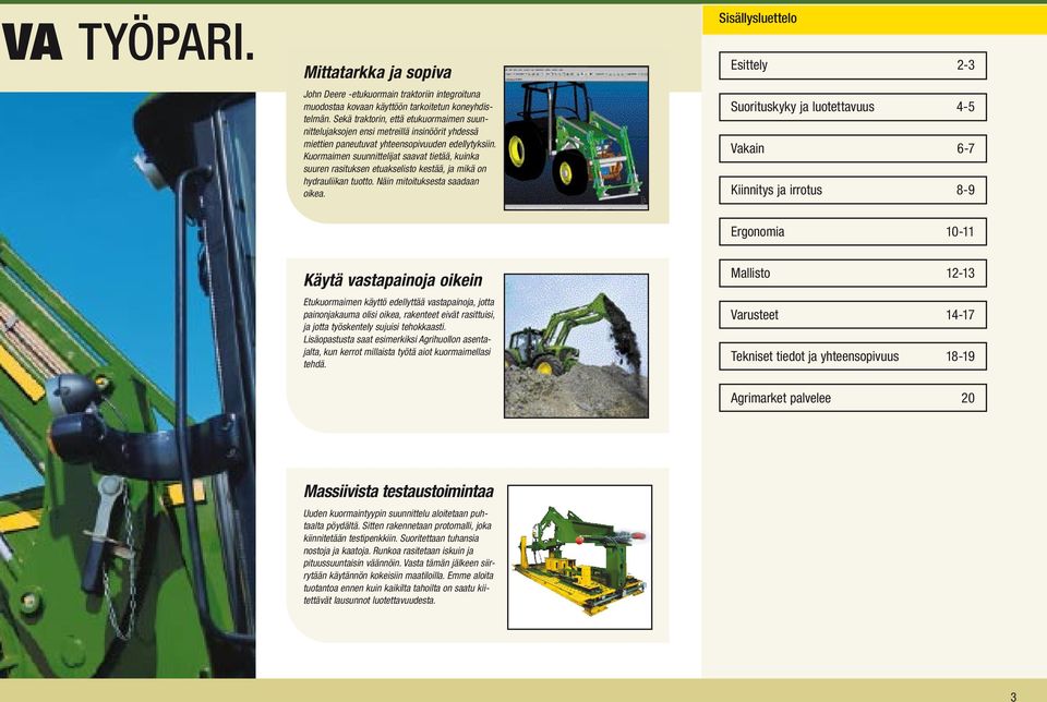 Kuormaimen suunnittelijat saavat tietää, kuinka suuren rasituksen etuakselisto kestää, ja mikä on hydrauliikan tuotto. Näin mitoituksesta saadaan oikea.