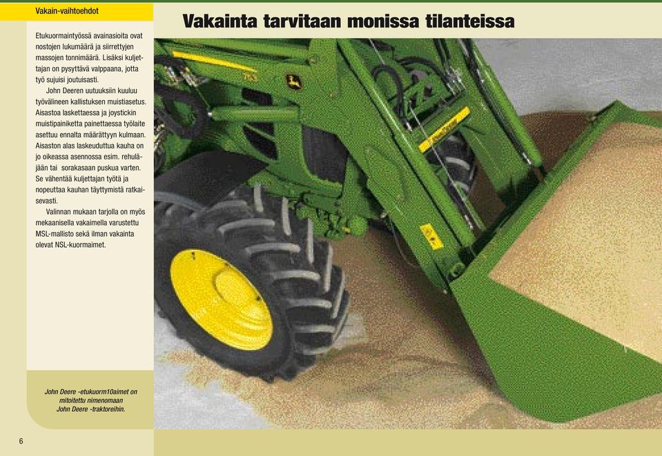 Aisaston alas laskeuduttua kauha on jo oikeassa asennossa esim. rehuläjään tai sorakasaan puskua varten. Se vähentää kuljettajan työtä ja nopeuttaa kauhan täyttymistä ratkaisevasti.