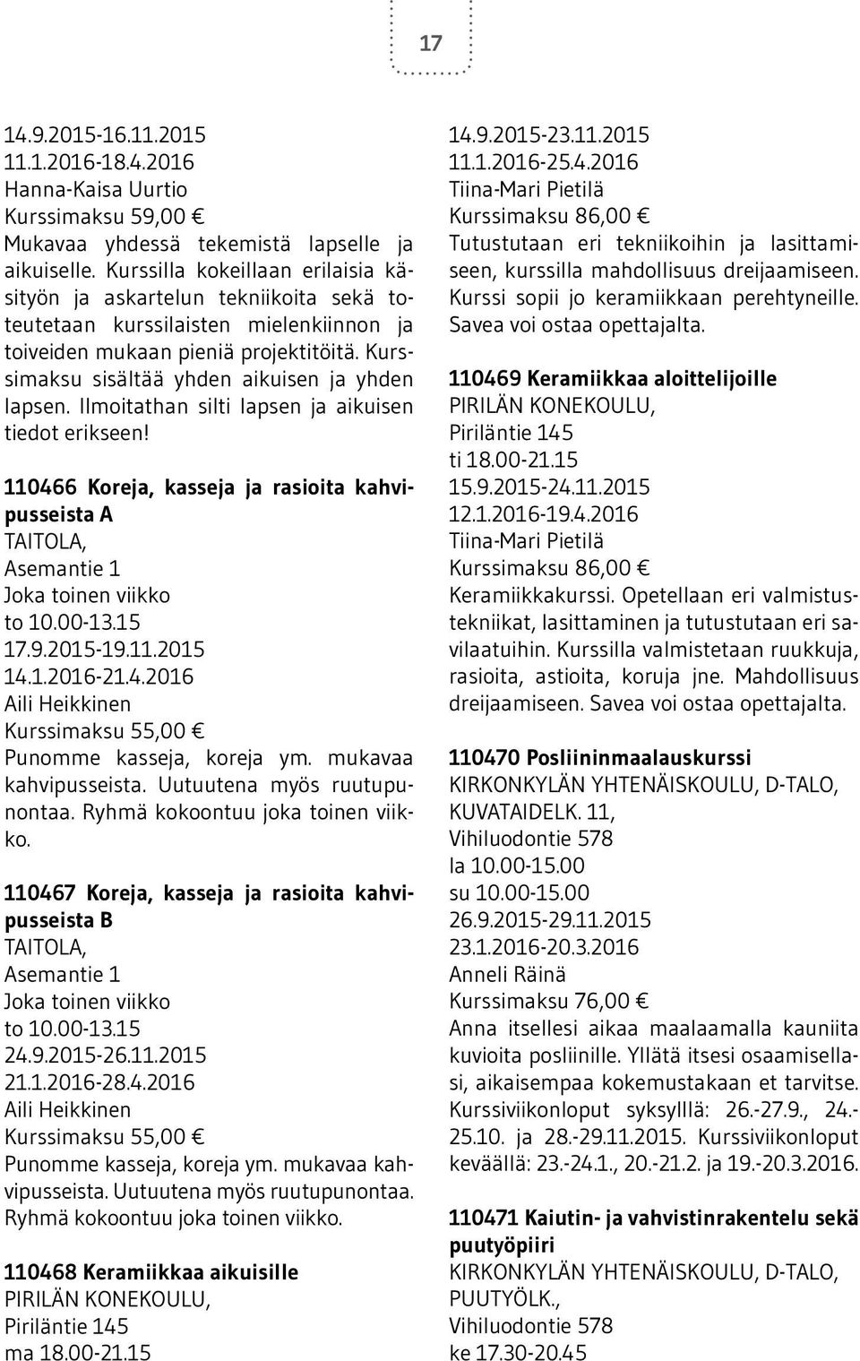 Kurssimaksu sisältää yhden aikuisen ja yhden lapsen. Ilmoitathan silti lapsen ja aikuisen tiedot erikseen! 110466 Koreja, kasseja ja rasioita kahvipusseista A Joka toinen viikko to 10.00-13.15 17.9.
