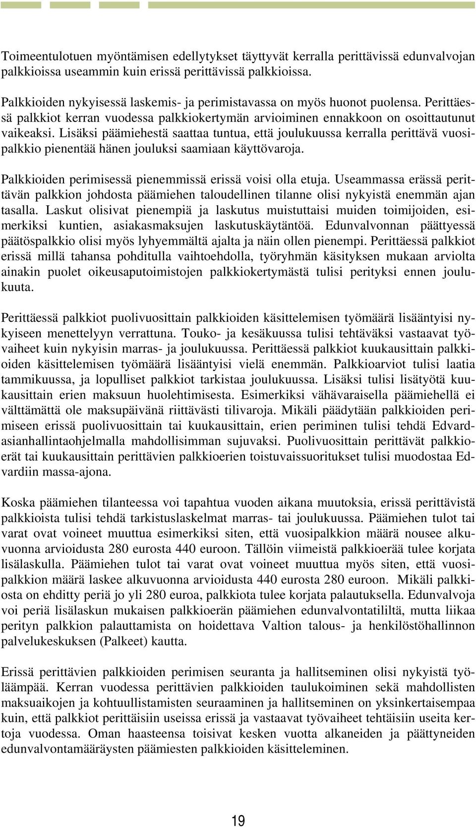 Lisäksi päämiehestä saattaa tuntua, että joulukuussa kerralla perittävä vuosipalkkio pienentää hänen jouluksi saamiaan käyttövaroja. Palkkioiden perimisessä pienemmissä erissä voisi olla etuja.