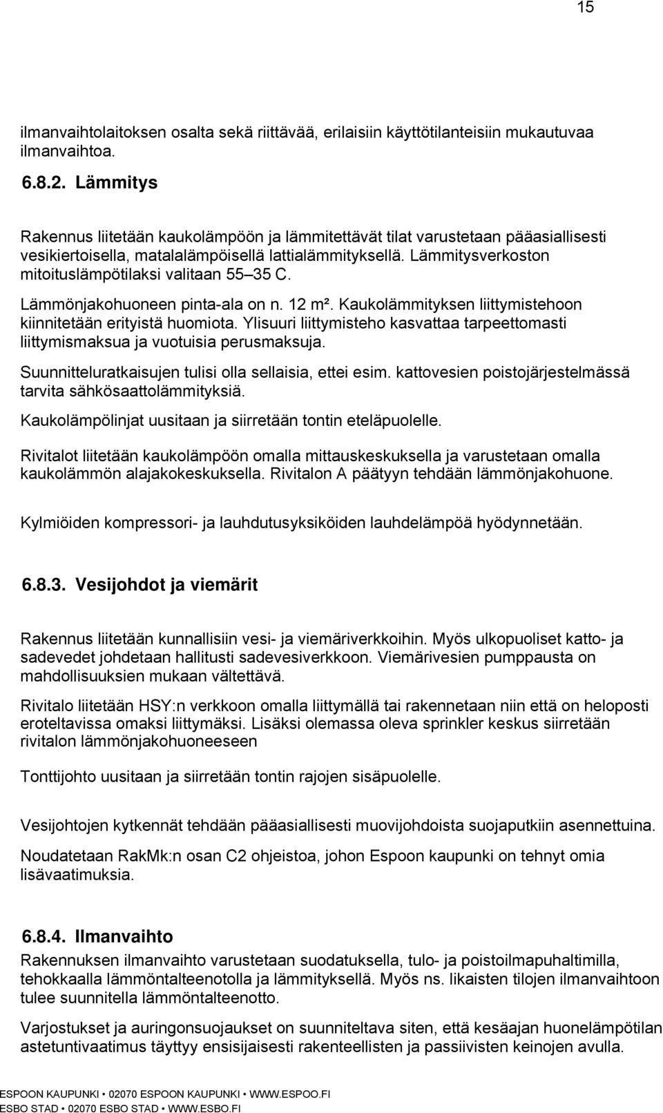 Lämmitysverkoston mitoituslämpötilaksi valitaan 55 35 C. Lämmönjakohuoneen pinta-ala on n. 12 m². Kaukolämmityksen liittymistehoon kiinnitetään erityistä huomiota.