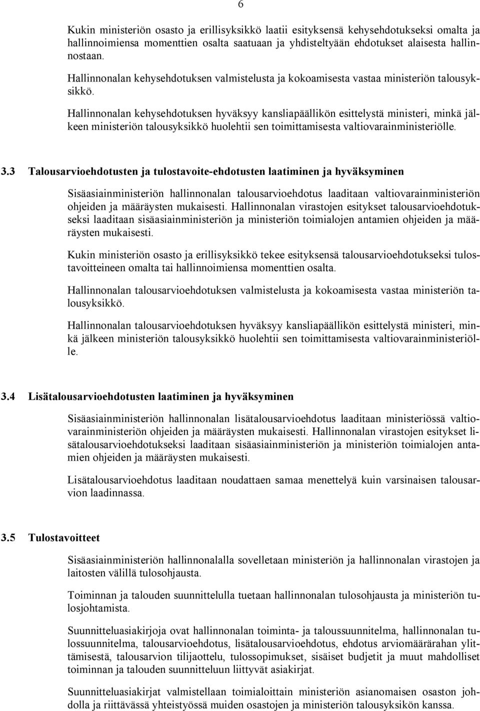 Hallinnonalan kehysehdotuksen hyväksyy kansliapäällikön esittelystä ministeri, minkä jälkeen ministeriön talousyksikkö huolehtii sen toimittamisesta valtiovarainministeriölle. 3.