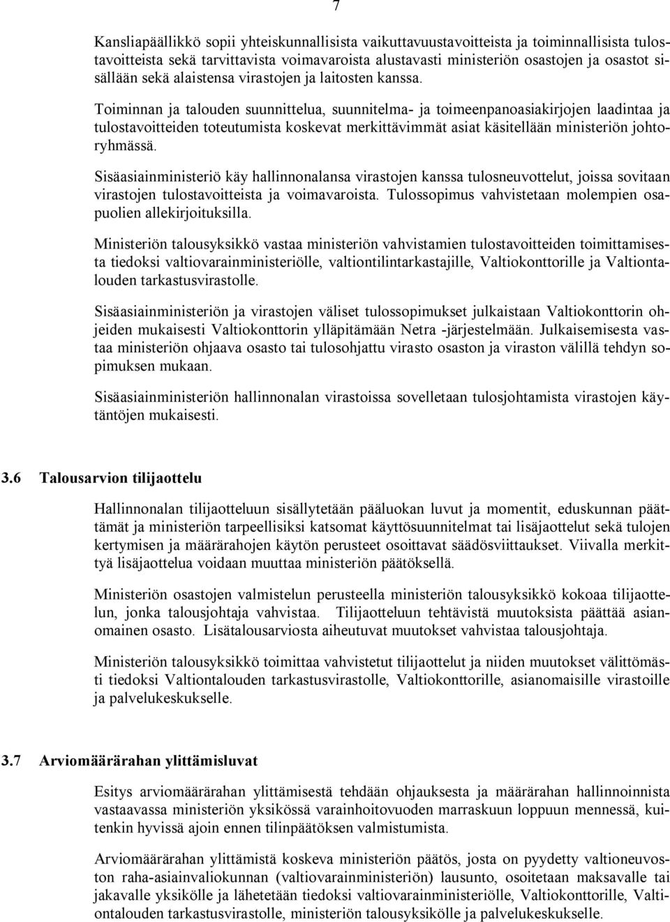 Toiminnan ja talouden suunnittelua, suunnitelma- ja toimeenpanoasiakirjojen laadintaa ja tulostavoitteiden toteutumista koskevat merkittävimmät asiat käsitellään ministeriön johtoryhmässä.