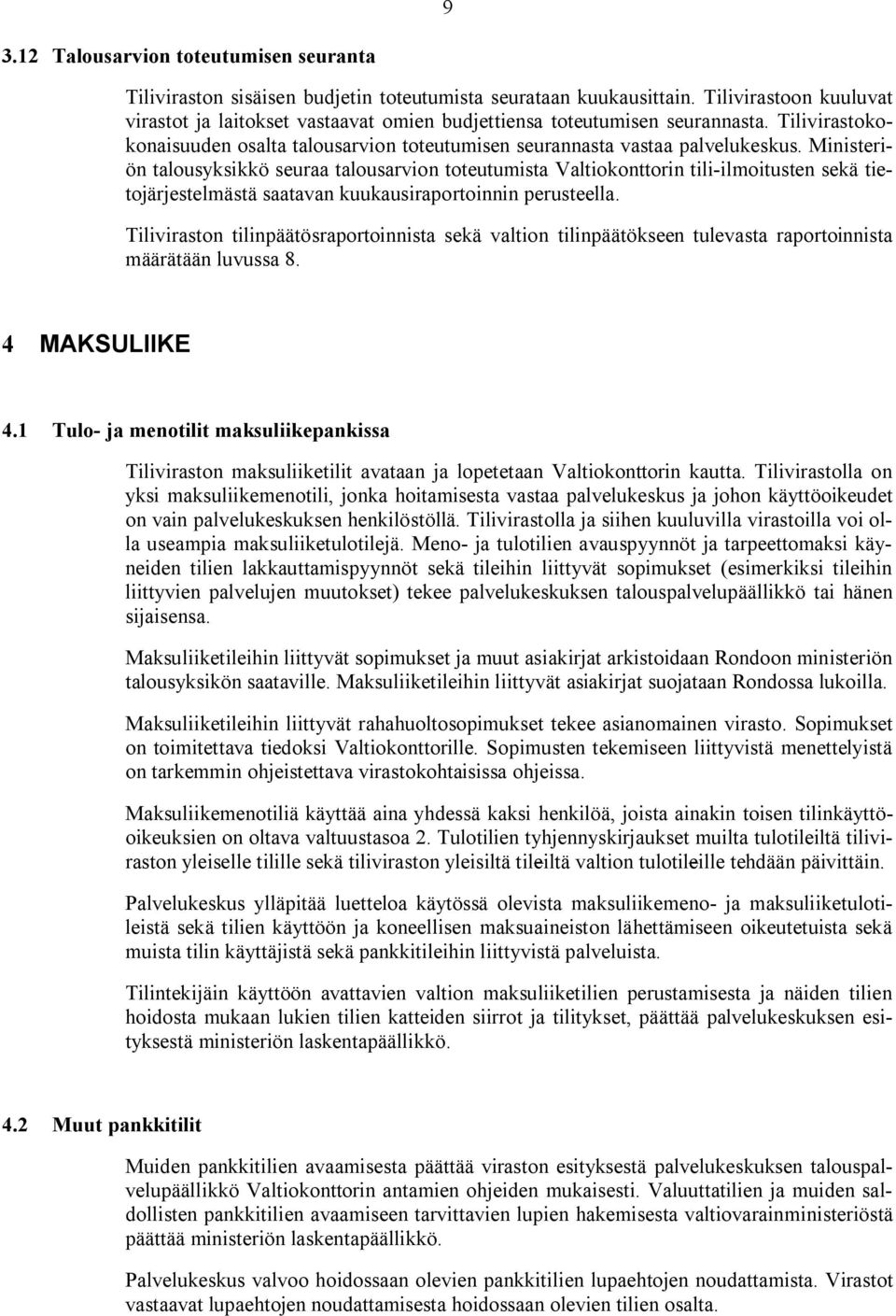 Ministeriön talousyksikkö seuraa talousarvion toteutumista Valtiokonttorin tili-ilmoitusten sekä tietojärjestelmästä saatavan kuukausiraportoinnin perusteella.