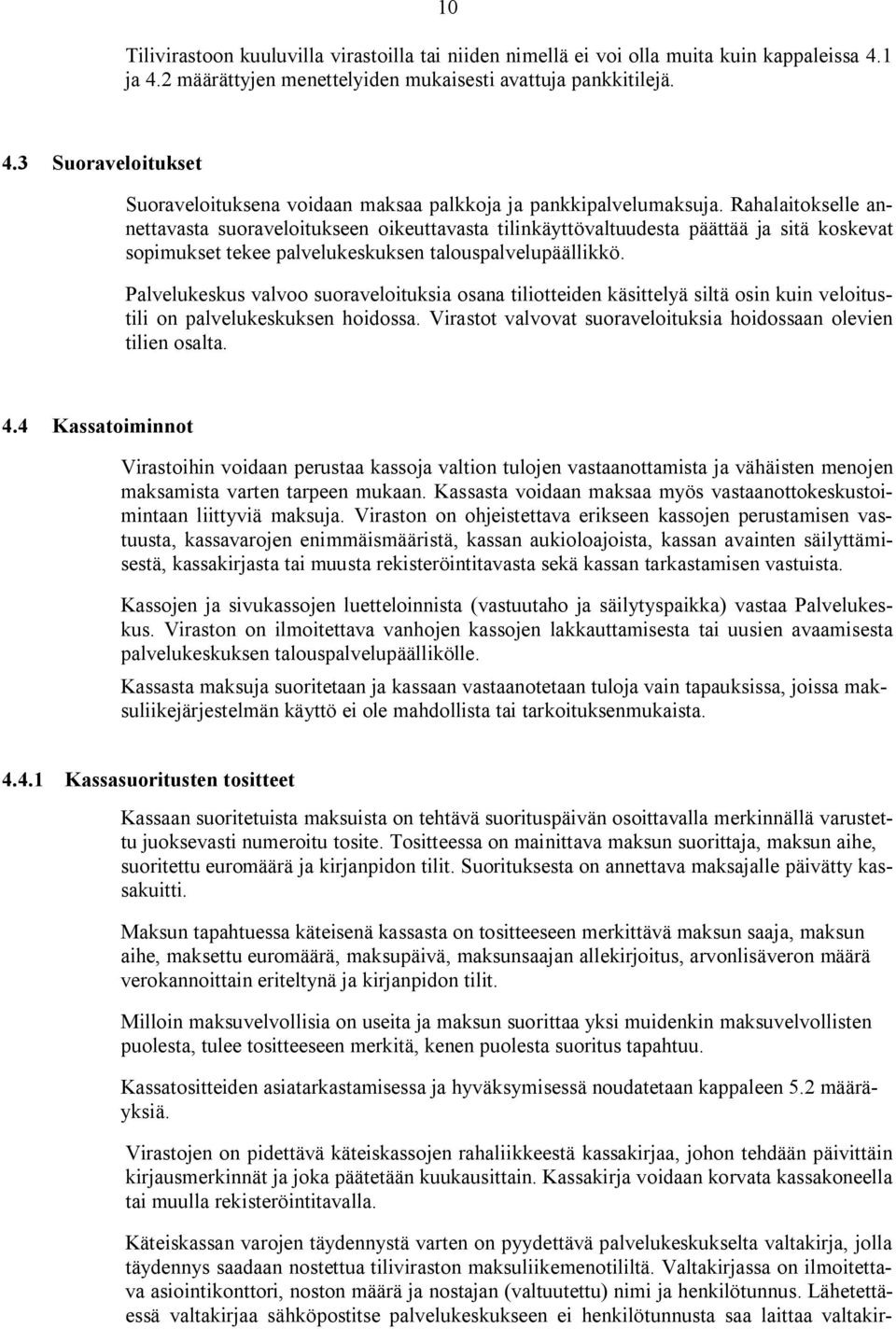 Palvelukeskus valvoo suoraveloituksia osana tiliotteiden käsittelyä siltä osin kuin veloitustili on palvelukeskuksen hoidossa. Virastot valvovat suoraveloituksia hoidossaan olevien tilien osalta. 4.