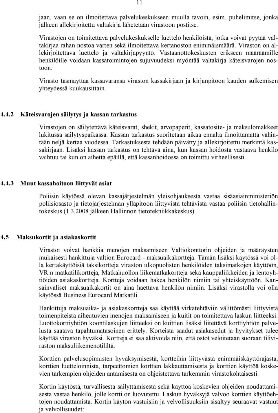 Viraston on allekirjoitettava luettelo ja valtakirjapyyntö. Vastaanottokeskusten erikseen määräämille henkilöille voidaan kassatoimintojen sujuvuudeksi myöntää valtakirja käteisvarojen nostoon.