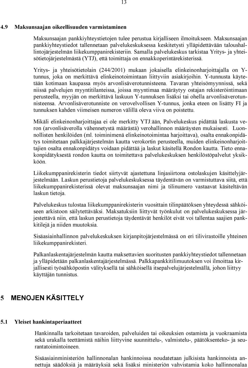 Samalla palvelukeskus tarkistaa Yritys- ja yhteisötietojärjestelmästä (YTJ), että toimittaja on ennakkoperintärekisterissä.