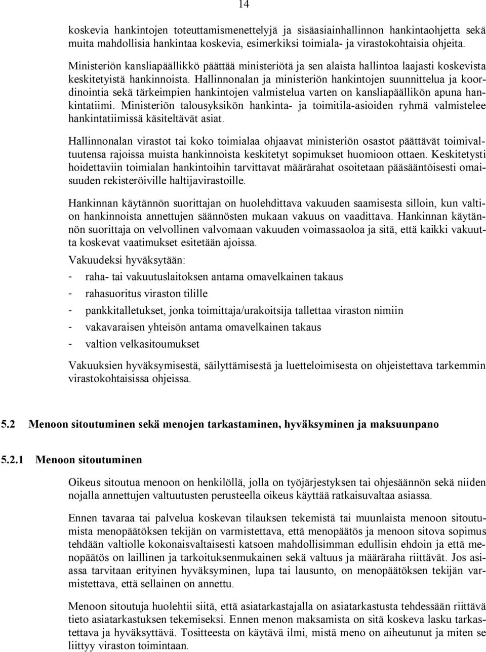 Hallinnonalan ja ministeriön hankintojen suunnittelua ja koordinointia sekä tärkeimpien hankintojen valmistelua varten on kansliapäällikön apuna hankintatiimi.