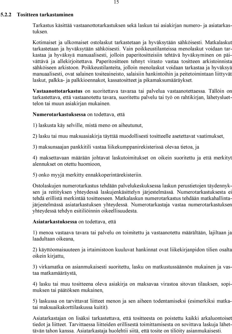 Vain poikkeustilanteissa menolaskut voidaan tarkastaa ja hyväksyä manuaalisesti, jolloin paperitositteisiin tehtävä hyväksyminen on päivättävä ja allekirjoitettava.