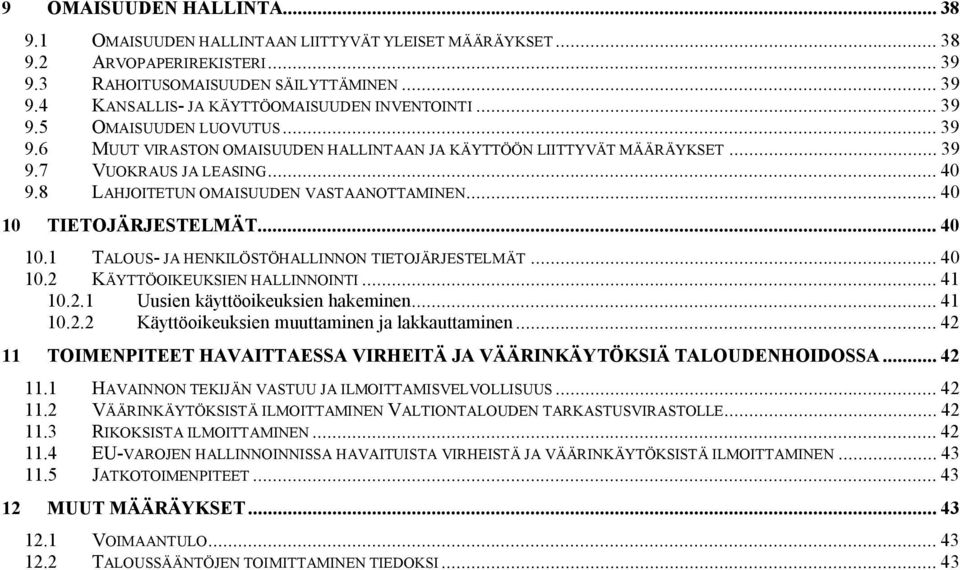 .. 40 10 TIETOJÄRJESTELMÄT... 40 10.1 TALOUS- JA HENKILÖSTÖHALLINNON TIETOJÄRJESTELMÄT... 40 10.2 KÄYTTÖOIKEUKSIEN HALLINNOINTI... 41 10.2.1 Uusien käyttöoikeuksien hakeminen... 41 10.2.2 Käyttöoikeuksien muuttaminen ja lakkauttaminen.