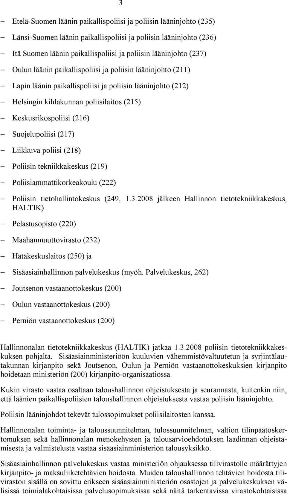 Suojelupoliisi (217) Liikkuva poliisi (218) Poliisin tekniikkakeskus (219) Poliisiammattikorkeakoulu (222) Poliisin tietohallintokeskus (249, 1.3.