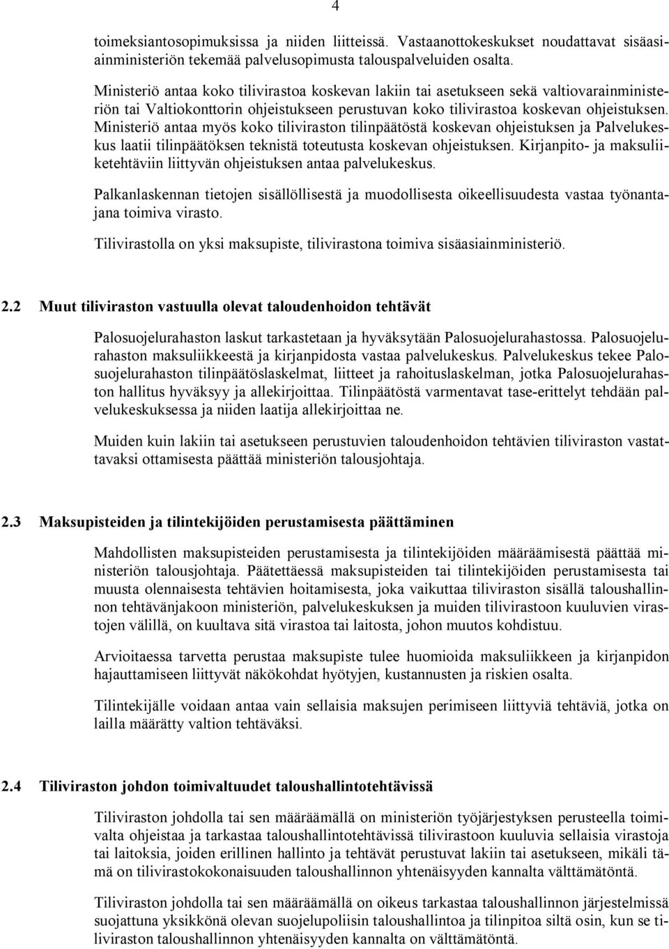 Ministeriö antaa myös koko tiliviraston tilinpäätöstä koskevan ohjeistuksen ja Palvelukeskus laatii tilinpäätöksen teknistä toteutusta koskevan ohjeistuksen.