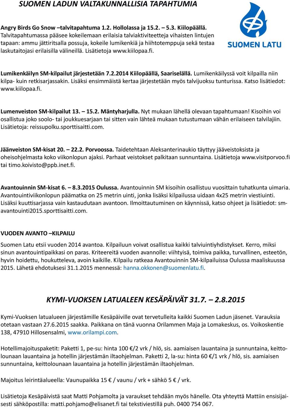 välineillä. Lisätietoja www.kiilopaa.fi. Lumikenkäilyn SM-kilpailut järjestetään 7.2.2014 Kiilopäällä, Saariselällä. Lumikenkäilyssä voit kilpailla niin kilpa- kuin retkisarjassakin.